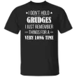 I Don't Hold Grudges I Just Remember Thing For A Very Long Time Sarcastic T-Shirts For Guys
