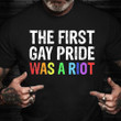 The First Gay Pride Was A Riot Shirt Pride T-shirt Rainbow Shirt LGBTQ Merch For Pride Parade