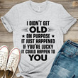 I Didn't Get Old On Purpose Shirt Funny Saying T-Shirt Fathers Day Presents