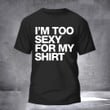 Too Sexy For My Shirt T-Shirt Hilarious T-Shirts Sayings Gifts For Young Adult Women