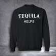 Tequila Helps Sweatshirt Crewneck Tequila Lover Gift Ideas