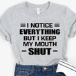 I Notice Everything But I Keep My Mouth Shut Shirt Sarcastic T-Shirt Sayings Best Friend Gifts