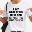 I Say What Needs To Be Said Shirt Sarcastic T-shirt Sayings Best Friend Gift Ideas