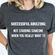 Successful Adulting Not Stabbing Someone Shirt Funny Saying T-Shirt Funny Gift For Friends