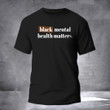 Black Mental Health Matters Shirt Honor Black Lives Matter BLM Mental Health Awareness