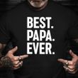 Fathers Day Shirt Best Papa Ever Funny Saying Shirt Good Fathers Day Gifts