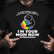 Rainbow Shirt I'm Your Mom Now Bear Graphic LGBT Rainbow Flag Gay Pride Gifts For Family