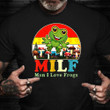 Milf Man I Love Frogs Shirt Funny Sarcastic T-Shirt Gifts For Younger Sister