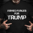 Armed Forces For Trump Shirt Military Support For Donald Trump 2024 Apparel Gift For Dad