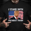 I Stand With President Trump Shirt 2024 Pro Donald Trump American Flag T-Shirt For Patriots