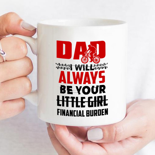 Bicycle Dad I Will Always Be Your Little Girl Financial Burden Mug Funny Dad Mugs From Daughter