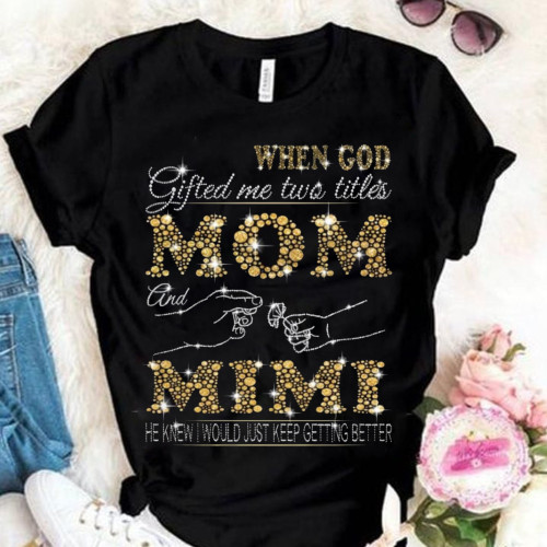 When God Gifted Me Two Titles Mom And Mimi Shirt Birthday Gift