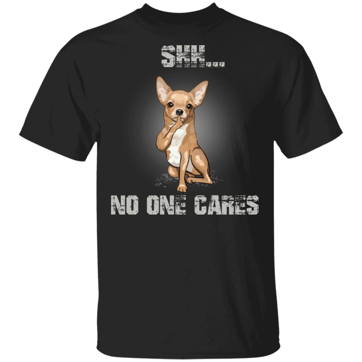 Shh No One Cares Chihuahua Cute Shirt Sayings