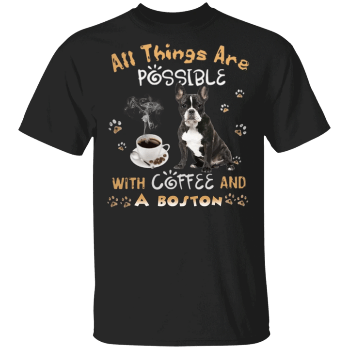 All Things Are Possible With Coffee And A Boston Terrier Shirt - Gifts For Coffee Lovers - Pfyshop.com