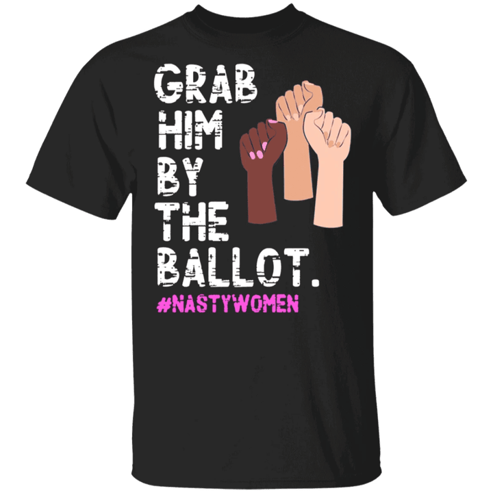 Grab Him By The Ballot #Nastywoman T-Shirt Anti Racism Trump Proto Feminist Voting Election