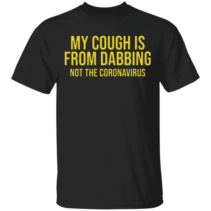 My Cough Is From Dabbing Not The Virus Shirt Funny Saying T-Shirt Birthday Gift For Friends
