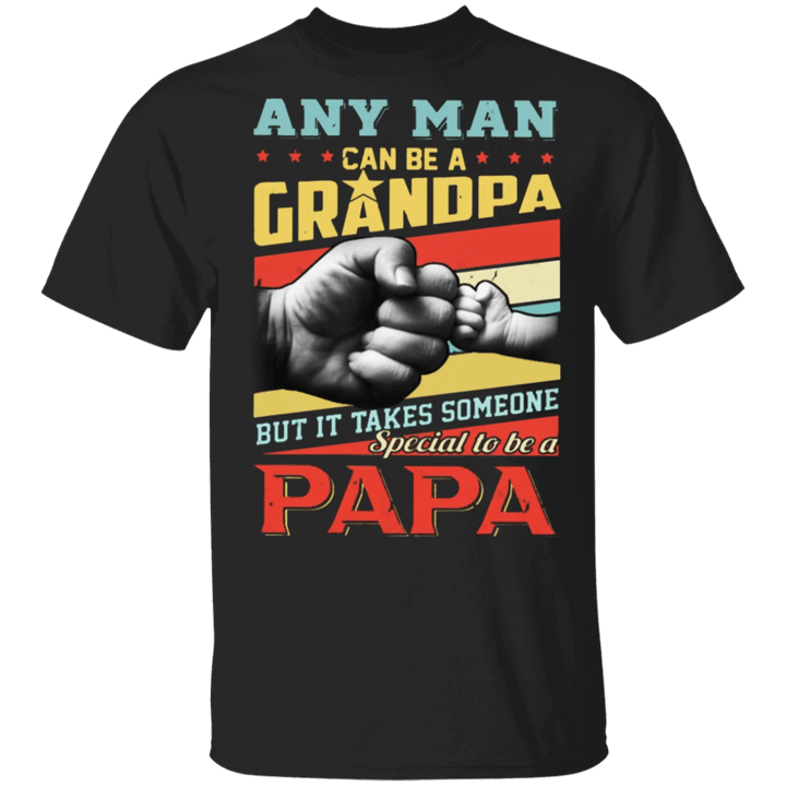 Shirts For Dad Any Man Can Be A Grandpa But It Takes Someone Special To Be A Papa