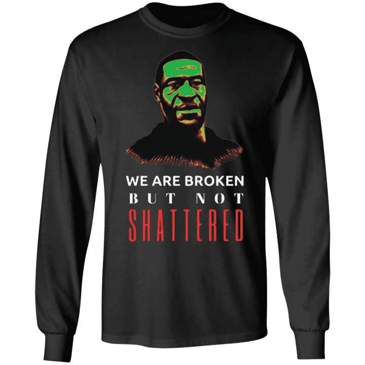 George Floyd We Are Broken But Not Shattered Sweatshirt Black Lives Matter Shirt Ideas