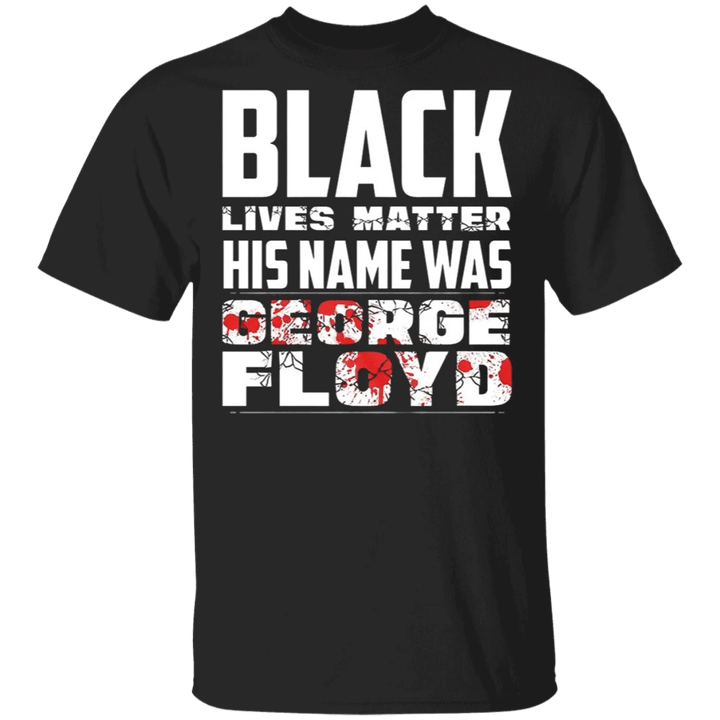 Black Lives Matter His Name Was George Floyd T-Shirt Say His Name George