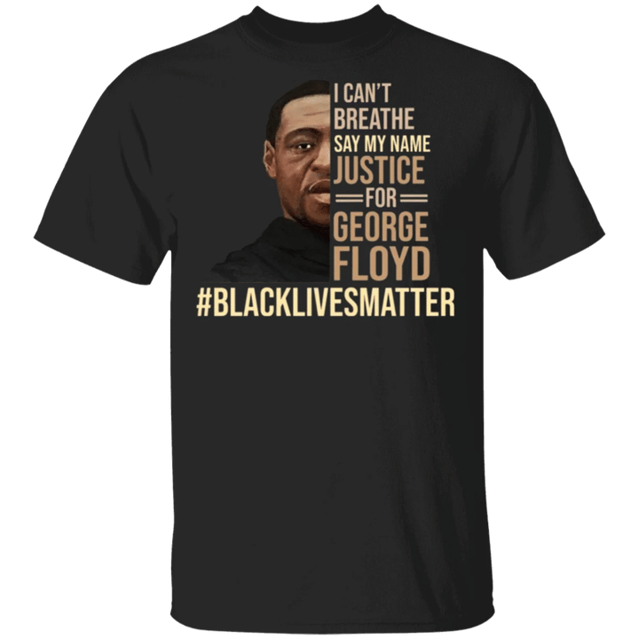George Floyd I Can't Breathe T-Shirt Say My Name George Floyd Shirt - Black Lives Matter Shirt