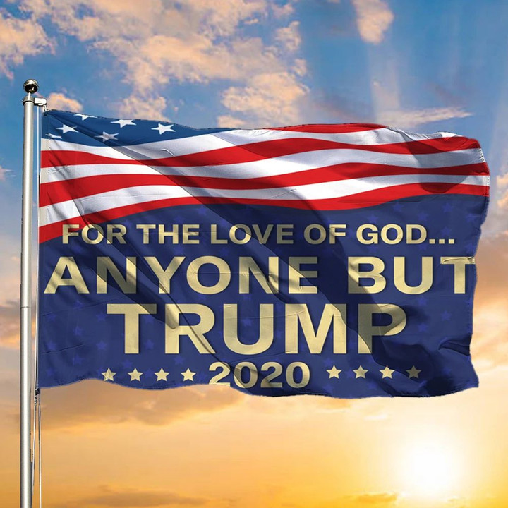 For The Love Of God Anyone But Trump 2020 U.S Flag No Trump Political Election Sign
