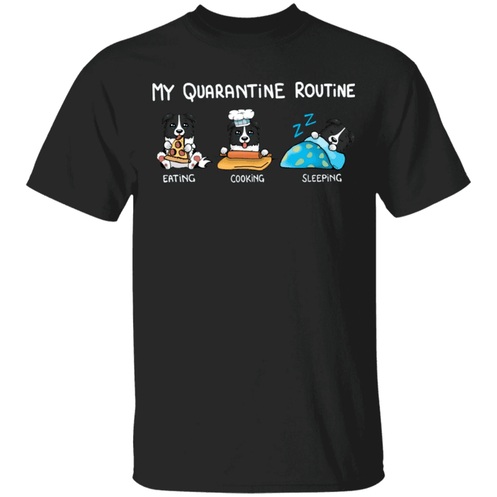 Border Collie My Quarantine Routine Eating Cooking Sleeping - Cute Shirt Sayings Gift For Dog Lover