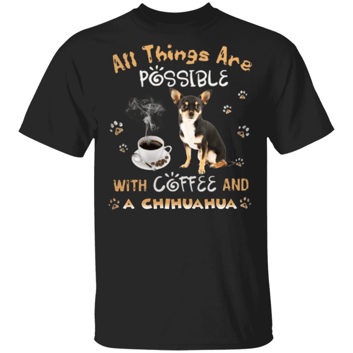 All Things Are Possible With Coffee And A Chihuahua Shirt - Gifts For Coffee Lovers - Pfyshop.com