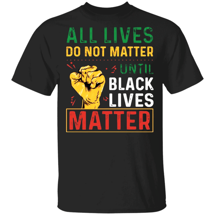 All Lives Can't Matter Until Black Lives Matter Shirt T-Shirt Quotes - Pfyshop.com