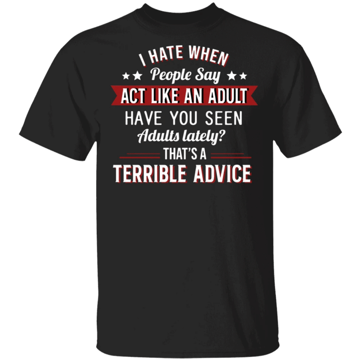 I Hate When People Say Act Like An Adult Shirt Wise Men Saying