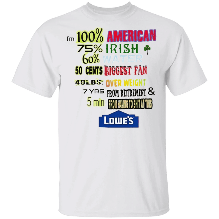 I'm 100% American 75% Irish 60% Water 50 Cents Biggest Fan Lowe's T-Shirt With Quote Funny