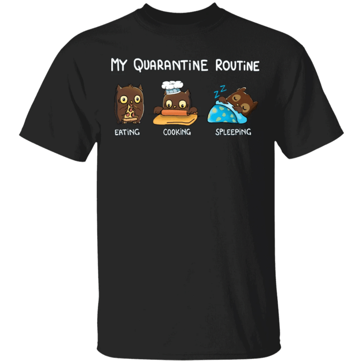 Owl My Quarantine Routine Eating Cooking Sleeping - Cute Shirt Sayings Gift For Dog Lover