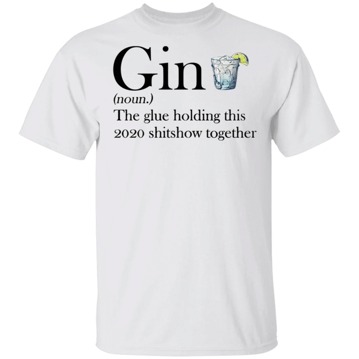Gin The Glue Holding This 2020 Shitshow Together T-Shirt Gift For Gin Lovers S.t Patrick's Day