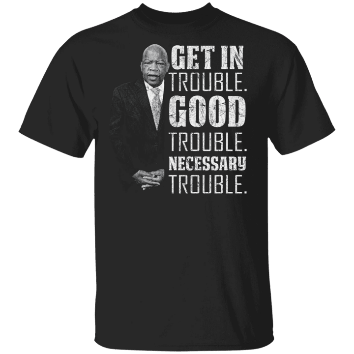 John Lewis Get In Trouble Good Trouble Necessary Trouble Shirt Equality T-Shirt