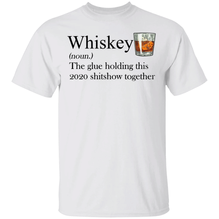 Whiskey The Glue Holding This 2021 Shitshow Together Funny T-Shirt Gift For Whiskey Lovers