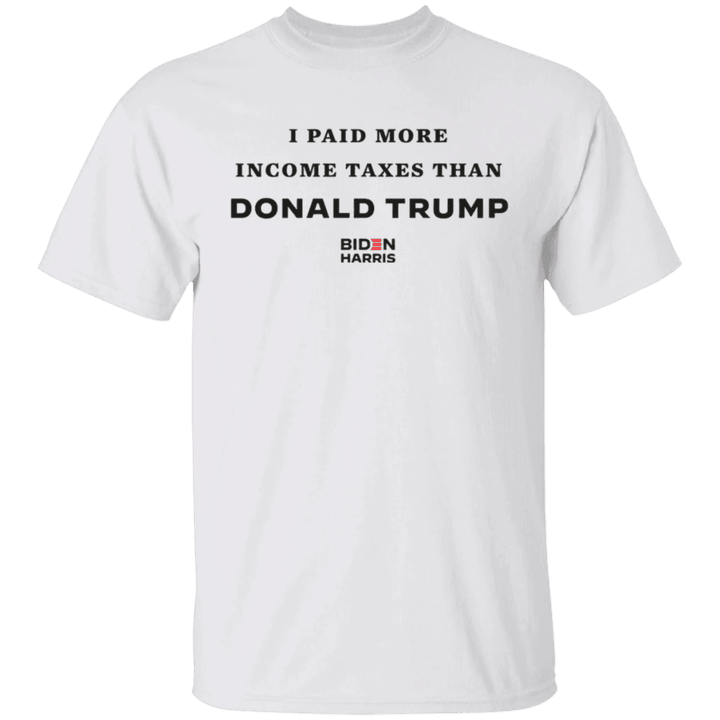 I Pay More Income Taxes Than Donald Trump Shirt Anti Trump Ads Support Biden Harris Campaign