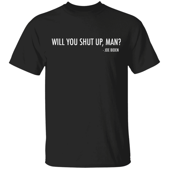Joe Biden Will You Shut Up Man Shirt Vote Biden Election T-Shirt