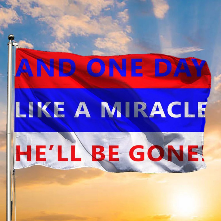 One Day Like A Miracle Flag He'll Be Gone Byedon 2020 Anti Trump Flag
