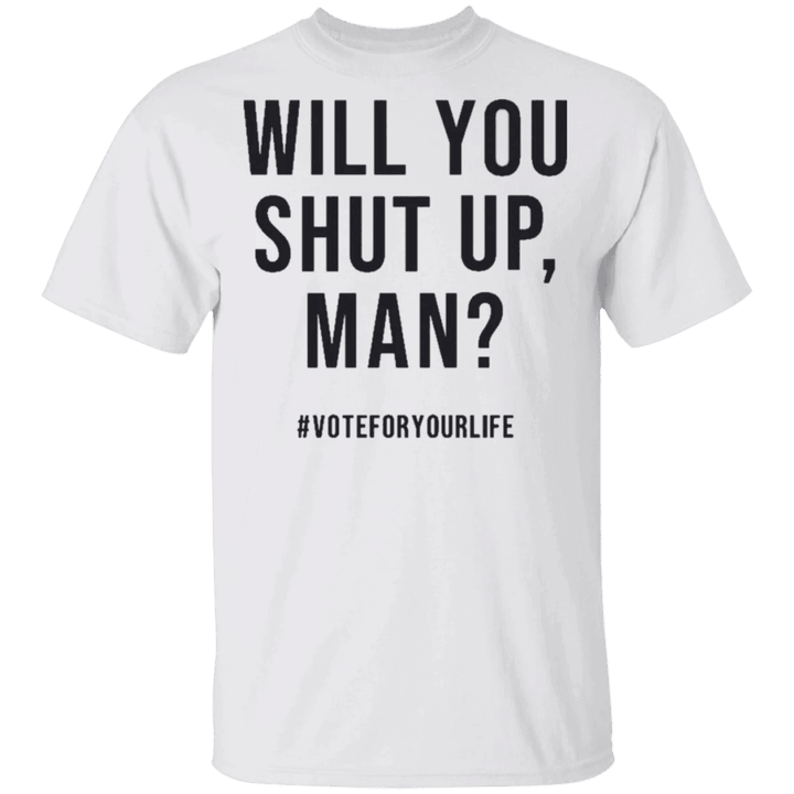 Biden Will You Shut Up Man T Shirt #voteforyourlife Pro America Anti Trump Shirt Merchandise