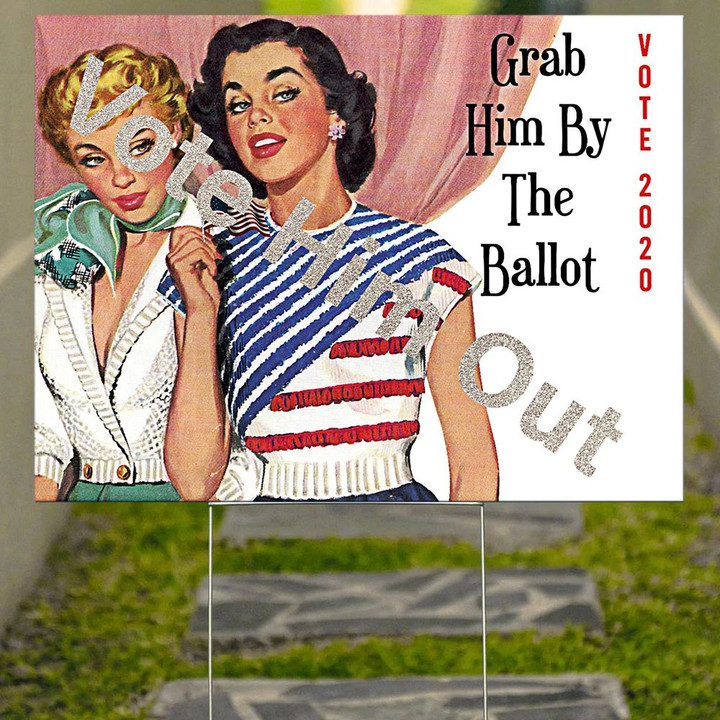 Grab Him By The Ballot Vote 2020 Yard Sign Vote Him Out Anti Trump Unique Yard Ornaments