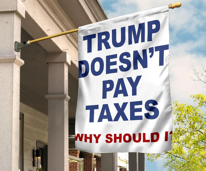 Trump Doesn't Pay Taxes Why Should I Flag Anti Trump Flag Merchandise For Indoor Outdoor Decor