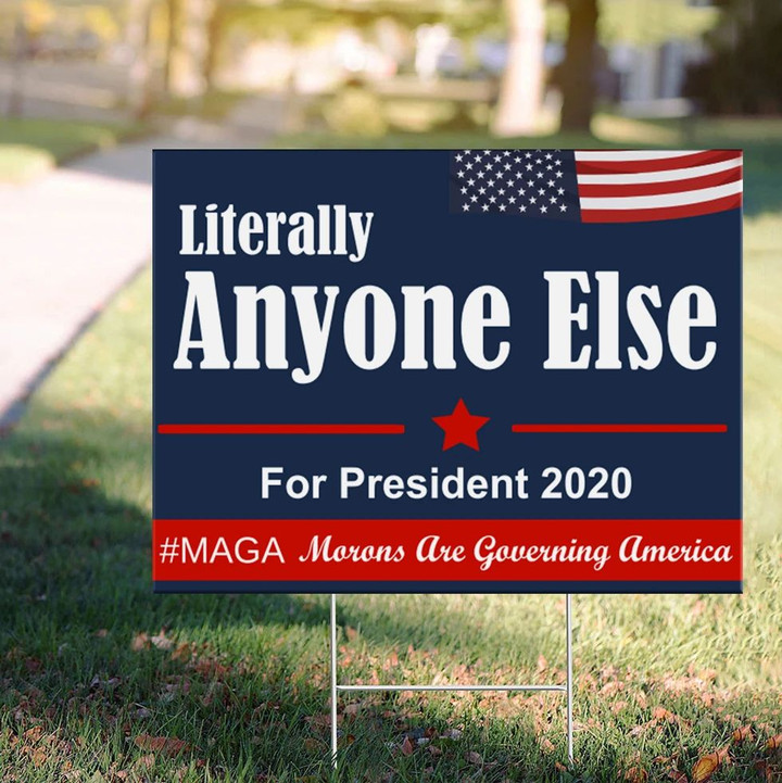 Literally Anyone Else For President #MagaMorons Are Governing America Yard Sign Anti Trump Sign
