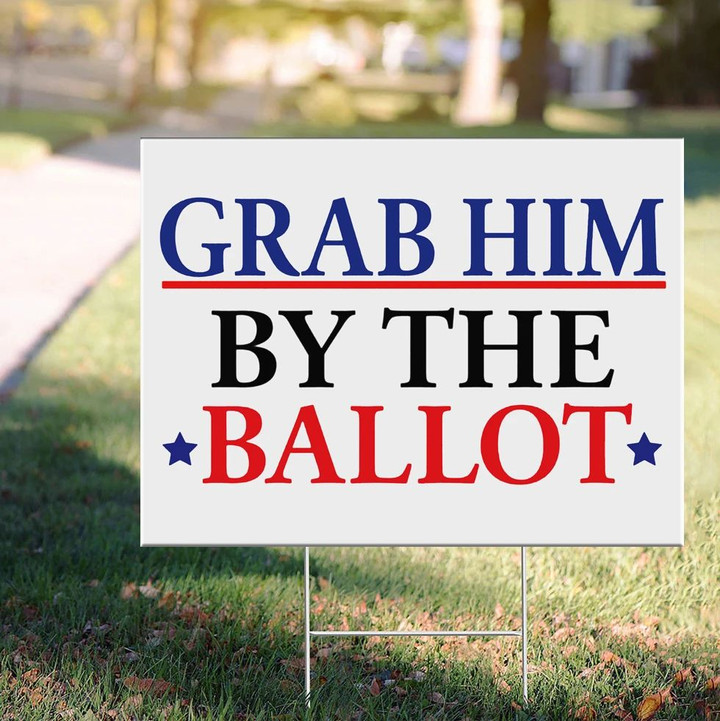 Grab Him By The Ballot Yard Sign Anti Trump Election Nasty Women Unite Voting Biden Lawn Sign