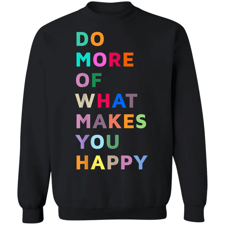 Do More Of What Makes You Happy Sweatshirt Funny Inspirational Quotes Unisex Gift For Adults