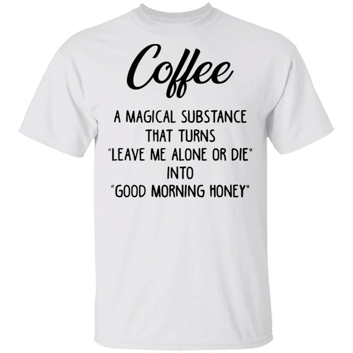 Coffee That Turns Leave Me Alone Or Die Into Good Morning Shirt Funny Gift For Coffee Drinker