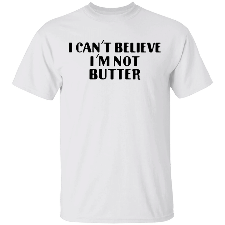 I'm Can't Believe I'm Not Butter Shirt Funny T-Shirt For Men Women