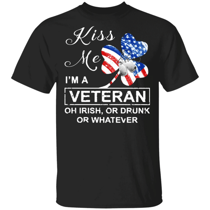 Kiss Me I'm A Veteran Oh Irish Or Drunk Or Whatever Shirt For Veteran Mens St Patricks Day Shirt - Pfyshop.com