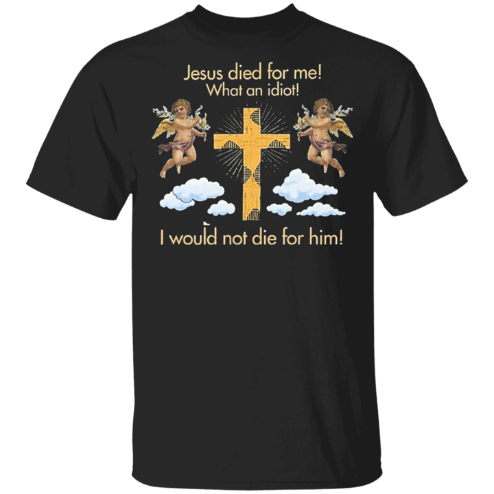 Jesus Died For Me What An Idiot Shirt Funny T-Shirts For Men