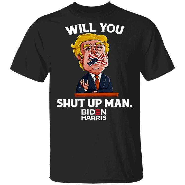 Will You Shut Up Man Shirt Funny Anti Trump Shut Up Man T-Shirt Support Biden Harris Campaign