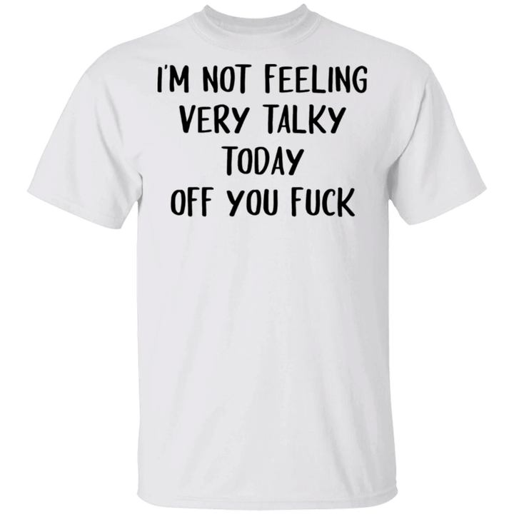 I'm Not Feeling Very Talky Today Off You Fuck Shirt Funny Sarcastic T-shirts