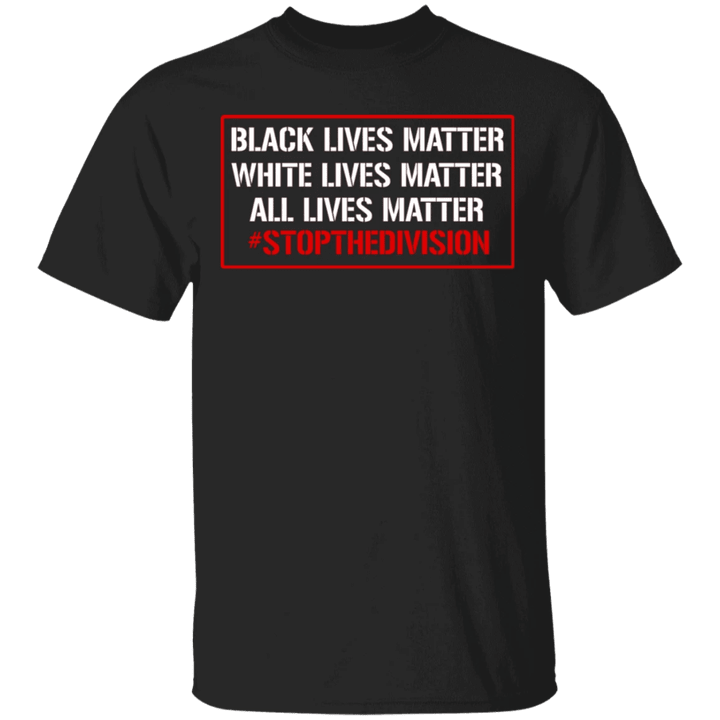 White Lives Matter Shirt Black Lives Matter All Lives Matter Stop The Devision Anti-Racism T-Shirt